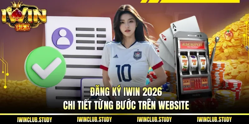 Đăng Ký IWIN 2026 chi tiết từng bước trên website