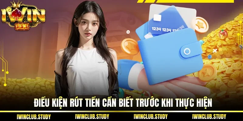 Điều kiện rút tiền cần biết trước khi thực hiện