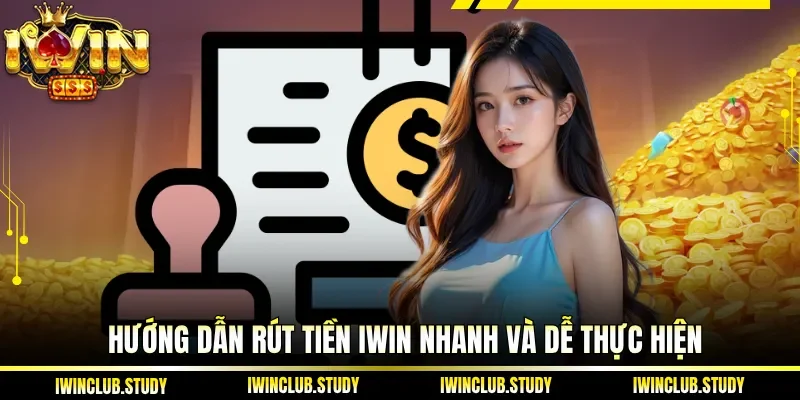 Hướng dẫn Rút Tiền IWIN nhanh và dễ thực hiện