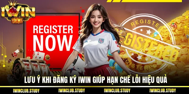 Lưu ý khi Đăng Ký IWIN giúp hạn chế lỗi hiệu quả