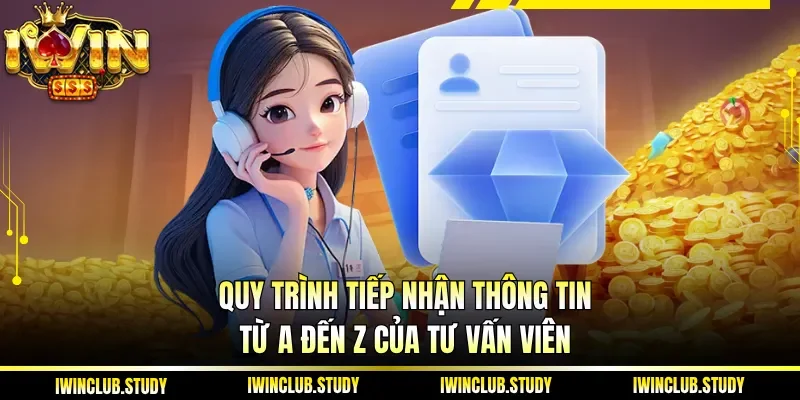Quy trình tiếp nhận thông tin từ A đến Z của tư vấn viên
