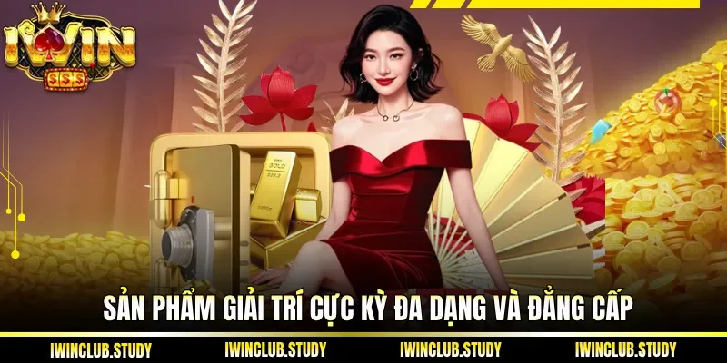 Sản phẩm giải trí cực kỳ đa dạng và đẳng cấp