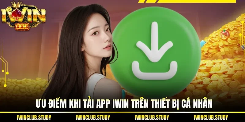 Ưu điểm khi Tải App IWIN trên thiết bị cá nhân
