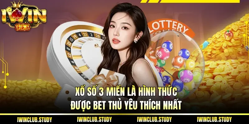 Xổ số 3 miền là hình thức được bet thủ yêu thích nhất